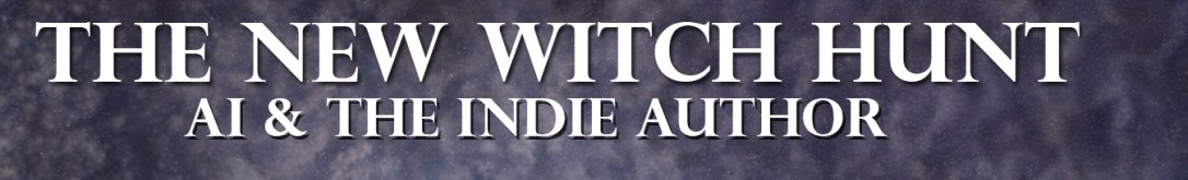 The New Witch Hunt-AI & the Indie Author